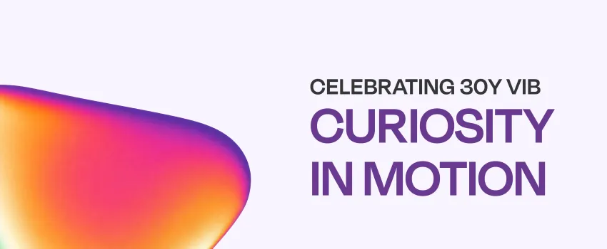 Banner with soap bubble-colored curion, saying 'celebrating 30 years VIB', with - larger - under it, "curiosity in motion"